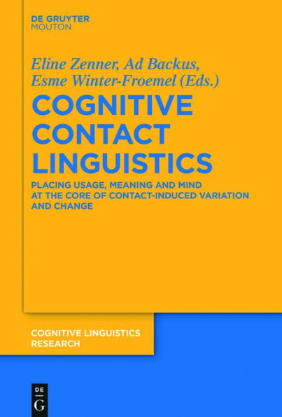 Cognitive Contact Linguistics: Placing Usage, Meaning and Mind at the Core of Contact-Induced Variation Change
