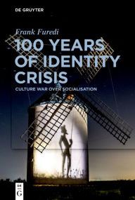 Title: 100 Years of Identity Crisis: Culture War Over Socialisation, Author: Frank Furedi