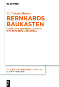 Title: Bernhards Baukasten: Schrift und sequenzielle Poetik in Thomas Bernhards Prosa, Author: Catherine Marten