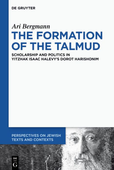 The Formation of the Talmud: Scholarship and Politics in Yitzhak Isaac Halevy's Dorot Harishonim