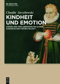 Title: Kindheit und Emotion: Kinder und ihre Lebenswelten in der europäischen Frühen Neuzeit, Author: Claudia Jarzebowski