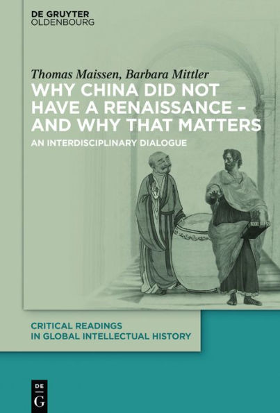 Why China Did Not Have a Renaissance - And That Matters: An Interdisciplinary Dialogue