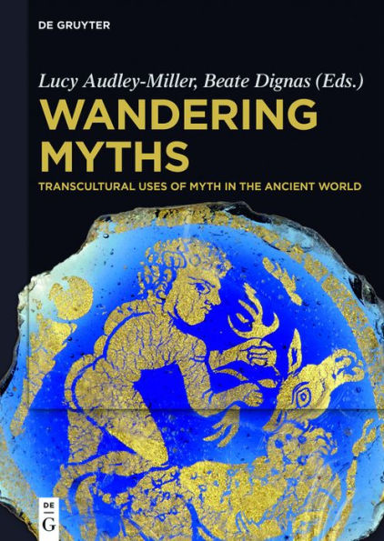 Wandering Myths: Transcultural Uses of Myth the Ancient World