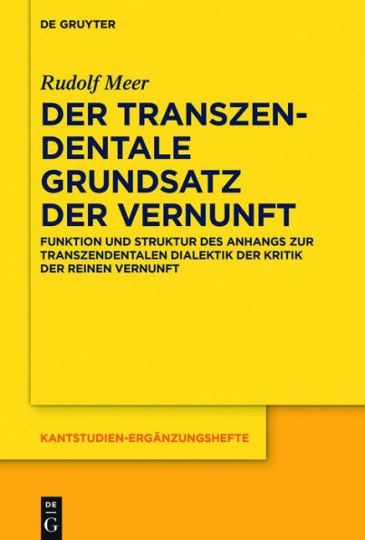 Der transzendentale Grundsatz der Vernunft: Funktion und Struktur des Anhangs zur Transzendentalen Dialektik der Kritik der reinen Vernunft