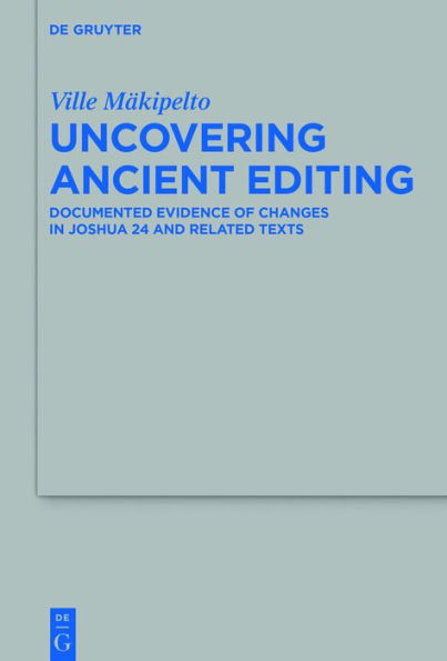 Uncovering Ancient Editing: Documented Evidence of Changes Joshua 24 and Related Texts