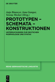 Title: Prototypen - Schemata - Konstruktionen: Untersuchungen zur deutschen Morphologie und Syntax, Author: Anja Binanzer