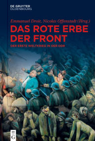 Title: Das rote Erbe der Front: Der Erste Weltkrieg in der DDR, Author: Emmanuel Droit