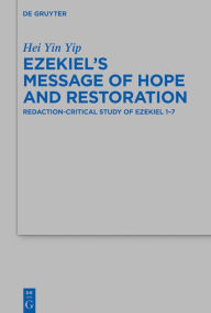 Title: Ezekiel's Message of Hope and Restoration: Redaction-Critical Study of Ezekiel 1-7, Author: Hei Yin Yip