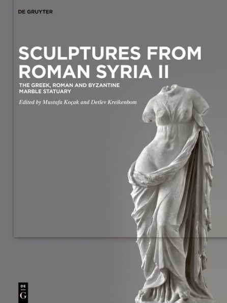 Sculptures from Roman Syria II: The Greek, Roman and Byzantine Marble Statuary