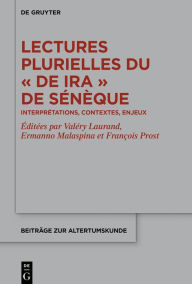 Title: Lectures plurielles du «De ira» de Sénèque: Interprétations, contextes, enjeux, Author: Valéry Laurand