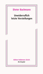 Title: Unwiderruflich letzte Vorstellungen: Roman in fünf Akten, Author: Dieter Bachmann