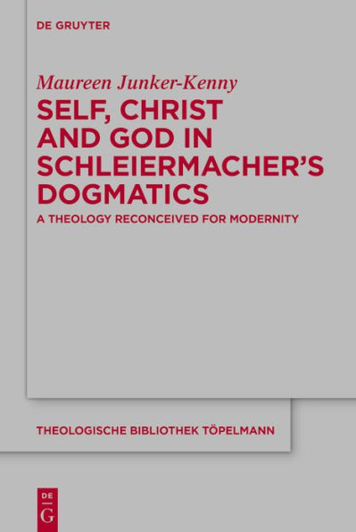 Self, Christ and God Schleiermacher's Dogmatics: A Theology Reconceived for Modernity