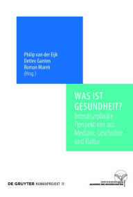 Title: Was ist Gesundheit?: Interdisziplinäre Perspektiven aus Medizin, Geschichte und Kultur, Author: Philip Eijk