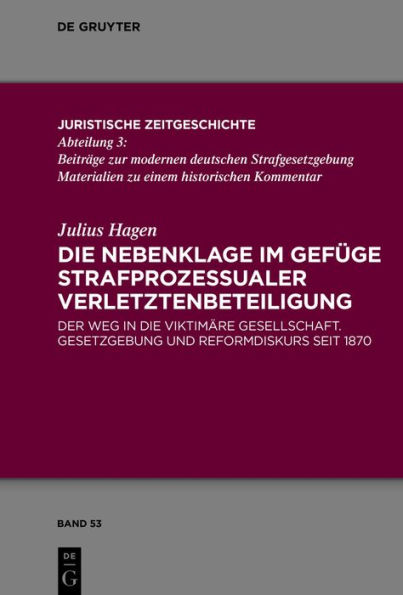 die Nebenklage im Gefüge strafprozessualer Verletztenbeteiligung: Der Weg viktimäre Gesellschaft. Gesetzgebung und Reformdiskurs seit 1870