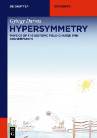 Title: Hypersymmetry: Physics of the Isotopic Field-Charge Spin Conservation, Author: György Darvas