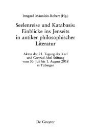 Title: Seelenreise und Katabasis: Einblicke ins Jenseits in antiker philosophischer Literatur, Author: Irmgard Männlein-Robert