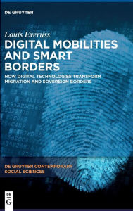 Title: Digital Mobilities and Smart Borders: How Digital Technologies Transform Migration and Sovereign Borders, Author: Louis Everuss