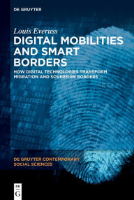 Title: Digital Mobilities and Smart Borders: How Digital Technologies Transform Migration and Sovereign Borders, Author: Louis Everuss