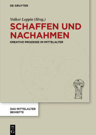 Title: Schaffen und Nachahmen: Kreative Prozesse im Mittelalter, Author: Volker Leppin