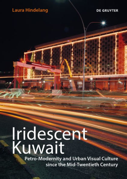 Iridescent Kuwait: Petro-Modernity and Urban Visual Culture in the Mid-Twentieth Century