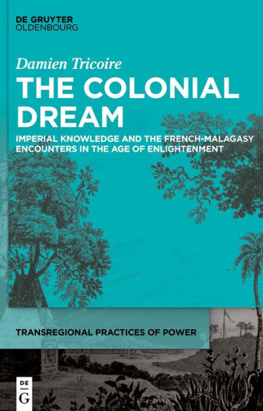 the Colonial Dream: Imperial Knowledge and French-Malagasy Encounters Age of Enlightenment