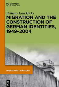 Title: Migration and the Construction of German Identities, 1949-2004, Author: Bethany Erin Hicks