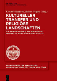 Title: Kultureller Transfer und religiöse Landschaften: Zur Begegnung zwischen Imperium und Barbaricum in der römischen Kaiserzeit, Author: Kresimir Matijevic