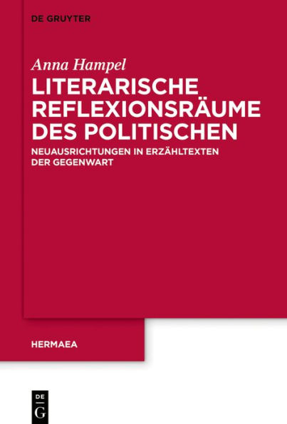Literarische Reflexionsräume des Politischen: Neuausrichtungen Erzähltexten der Gegenwart