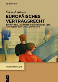 Title: Europäisches Vertragsrecht: Institutionelle und methodische Grundlagen, materielles Recht, Kollisionsrecht, Author: Michael Stürner