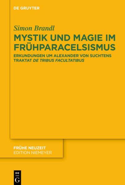 Mystik und Magie im Frühparacelsismus: Erkundungen um Alexander von Suchtens Traktat >De tribus facultatibus<