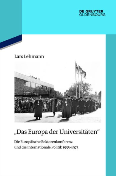 "Das Europa der Universitäten": die Europäische Rektorenkonferenz und internationale Politik 1955-1975