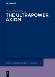 Title: The Ultrapower Axiom, Author: Gabriel Goldberg