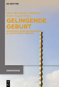 Title: Gelingende Geburt: Interdisziplinäre Erkundungen in umstrittenen Terrains, Author: Olivia Mitscherlich-Schönherr