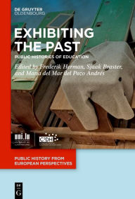 Title: Exhibiting the Past: Public Histories of Education, Author: Frederik Herman