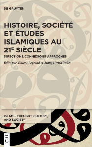 Title: Histoire, société et études islamiques au 21e siècle: Directions, connexions, approches, Author: Vincent Legrand