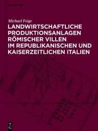 Title: Landwirtschaftliche Produktionsanlagen römischer Villen im republikanischen und kaiserzeitlichen Italien, Author: Michael Feige