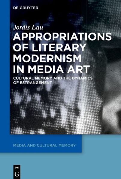 Appropriations of Literary Modernism in Media Art: Cultural Memory and the Dynamics of Estrangement