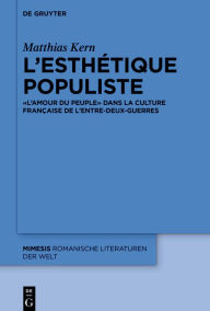 Title: L'esthétique populiste: « L'Amour du peuple » dans la culture française de l'entre-deux-guerres, Author: Matthias Kern