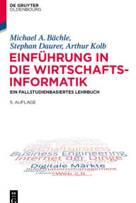 Title: Einführung in die Wirtschaftsinformatik: Ein fallstudienbasiertes Lehrbuch, Author: Michael A. Bächle