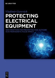 Title: Protecting Electrical Equipment: New Practices for Preventing High Altitude Electromagnetic Pulse Impacts, Author: Vladimir Gurevich