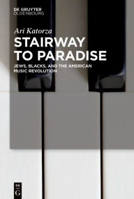 Title: Stairway to Paradise: Jews, Blacks, and the American Music Revolution, Author: Ari Katorza