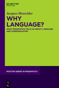 Title: Why Language?: What Pragmatics Tells Us About Language And Communication, Author: Jacques Moeschler