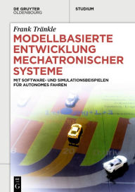 Title: Modellbasierte Entwicklung Mechatronischer Systeme: mit Software- und Simulationsbeispielen für Autonomes Fahren, Author: Frank Tränkle
