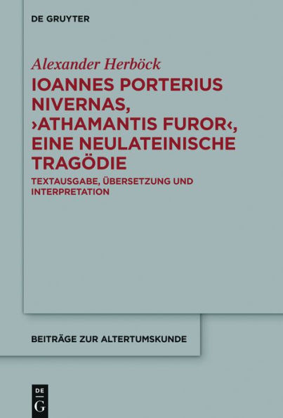 Ioannes Porterius Nivernas, >Athamantis Furor<, eine neulateinische Trag die: Textausgabe, bersetzung und Interpretation