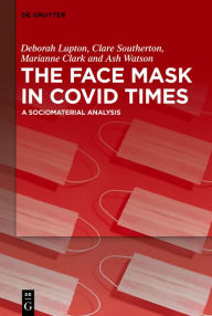 Title: The Face Mask In COVID Times: A Sociomaterial Analysis, Author: Deborah Lupton