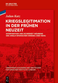 Title: Kriegslegitimation in der Frühen Neuzeit: Intervention und Sicherheit während des anglo-spanischen Krieges (1585-1604), Author: Julian Katz