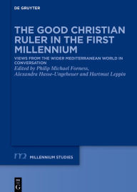 Title: The Good Christian Ruler in the First Millennium: Views from the Wider Mediterranean World in Conversation, Author: Philip Michael Forness