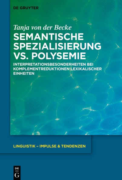 Semantische Spezialisierung vs. Polysemie: Interpretationsbesonderheiten bei Komplementreduktionen lexikalischer Einheiten