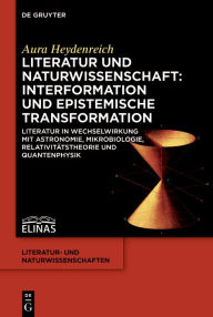 Title: Literatur und Naturwissenschaft: Interformation und epistemische Transformation: Literatur in Wechselwirkung mit Astronomie, Mikrobiologie, Relativitätstheorie und Quantenphysik, Author: Aura Heydenreich