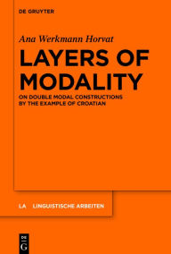 Title: Layers of Modality: On Double Modal Constructions by the Example of Croatian, Author: Ana Werkmann Horvat